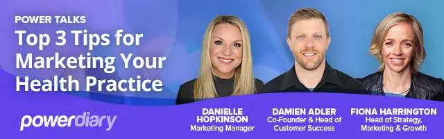 Power Talks webinar: Top 3 Tips for Marketing Your Health Practice, with Danielle Hopkinson, Damien Adler and Fiona Harrington